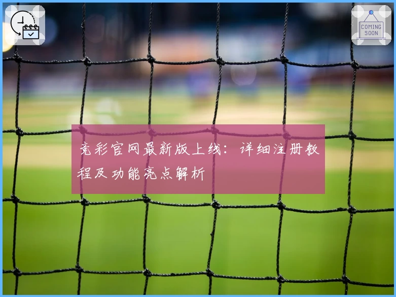 竞彩官网最新版上线:详细注册教程及功能亮点解析