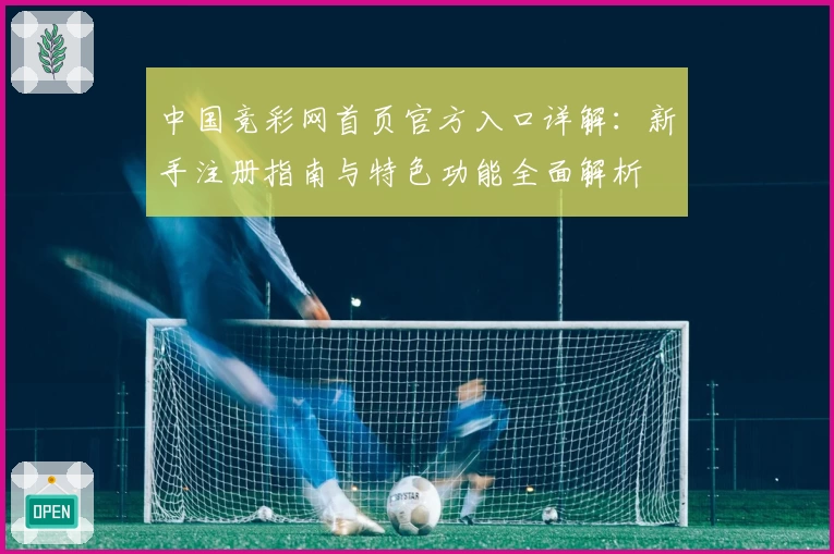 中国竞彩网首页官方入口详解：新手注册指南与特色功能全面解析