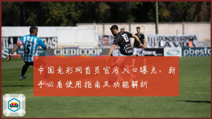 中国竞彩网首页官方入口曝光，新手必看使用指南及功能解析
