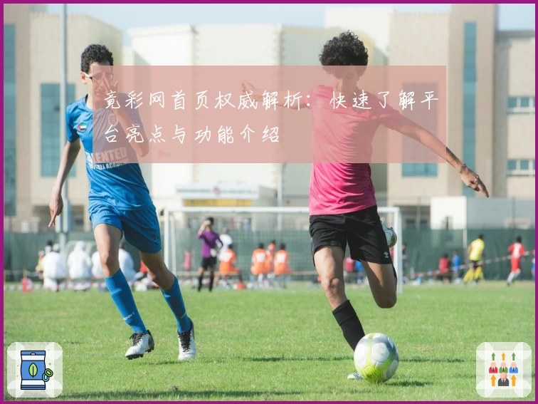 竟彩网首页权威解析：快速了解平台亮点与功能介绍