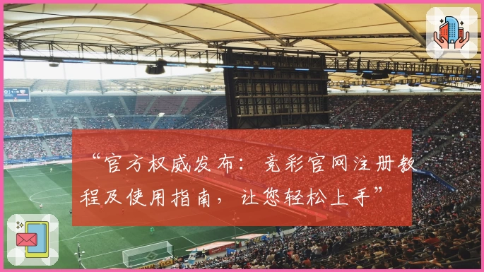 “官方权威发布：竞彩官网注册教程及使用指南，让您轻松上手”