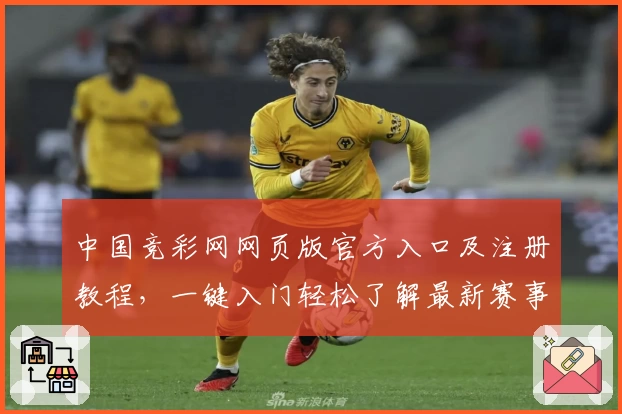 中国竞彩网网页版官方入口及注册教程，一键入门轻松了解最新赛事动态