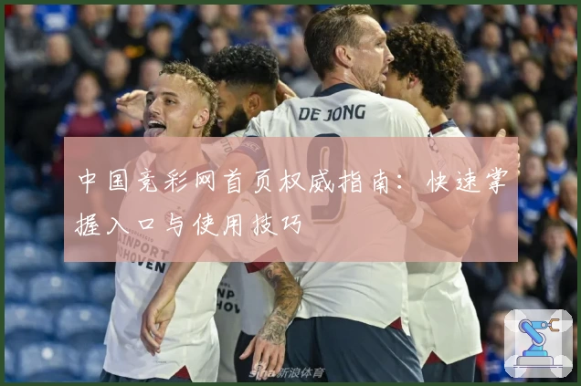 中国竞彩网首页权威指南：快速掌握入口与使用技巧