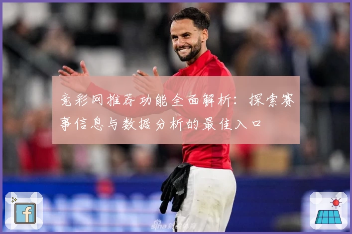 竞彩网推荐功能全面解析：探索赛事信息与数据分析的最佳入口