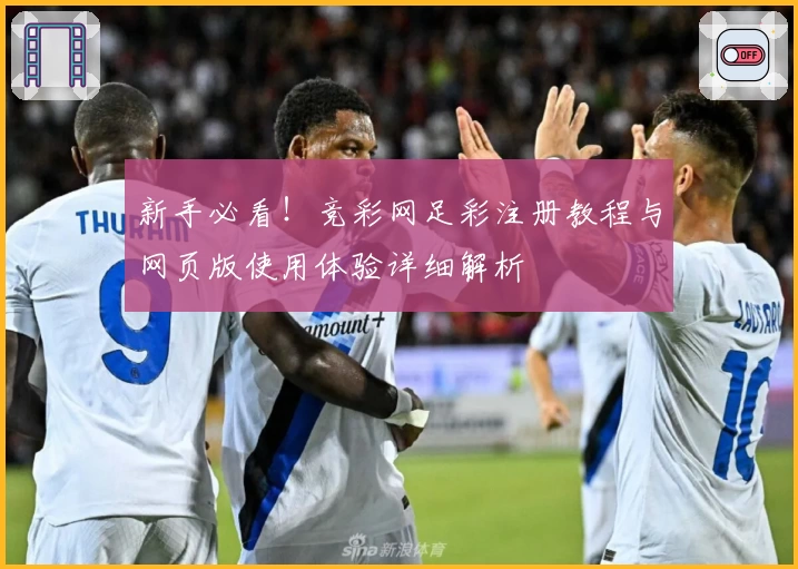新手必看！竞彩网足彩注册教程与网页版使用体验详细解析